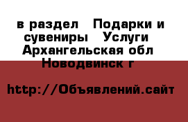  в раздел : Подарки и сувениры » Услуги . Архангельская обл.,Новодвинск г.